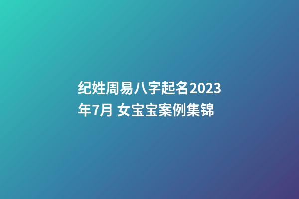 纪姓周易八字起名2023年7月 女宝宝案例集锦
